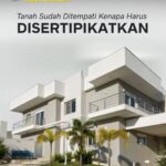 Tanah yang Sudah Lama Ditempati, Kenapa Harus Disertipikatkan?